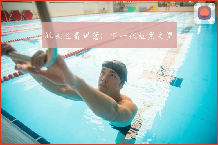AC米兰青训营：下一代红黑之星