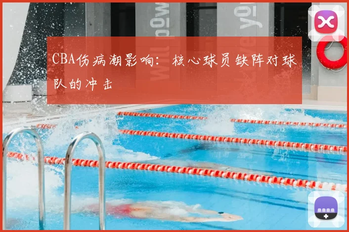 CBA伤病潮影响：核心球员缺阵对球队的冲击