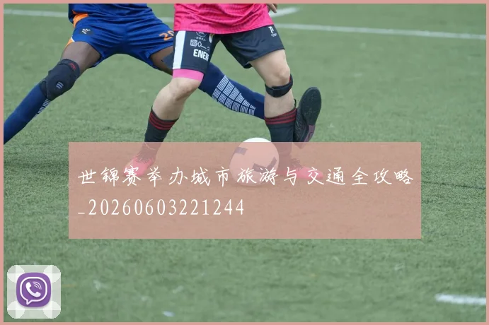 世锦赛举办城市旅游与交通全攻略_20260603221244