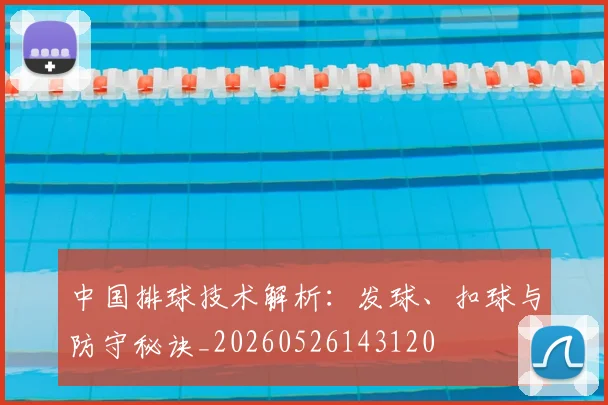中国排球技术解析：发球、扣球与防守秘诀_20260526143120