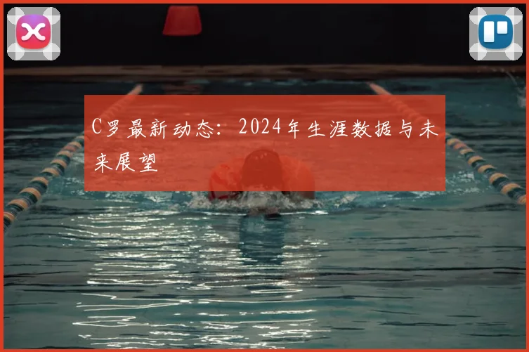 C罗最新动态：2024年生涯数据与未来展望