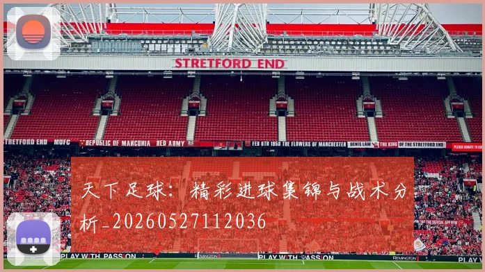 天下足球:精彩进球集锦与战术分析_20260527112036