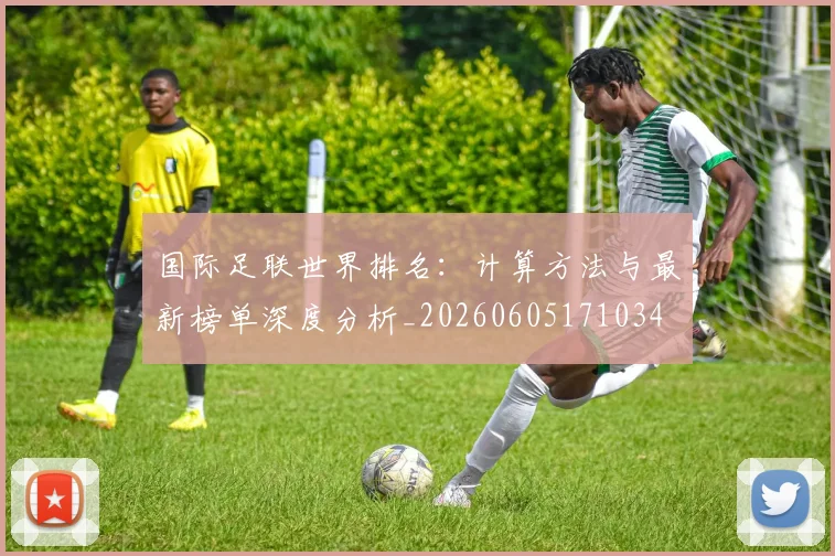 国际足联世界排名：计算方法与最新榜单深度分析_20260605171034