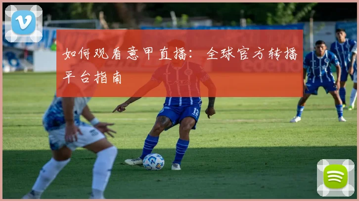 如何观看意甲直播：全球官方转播平台指南