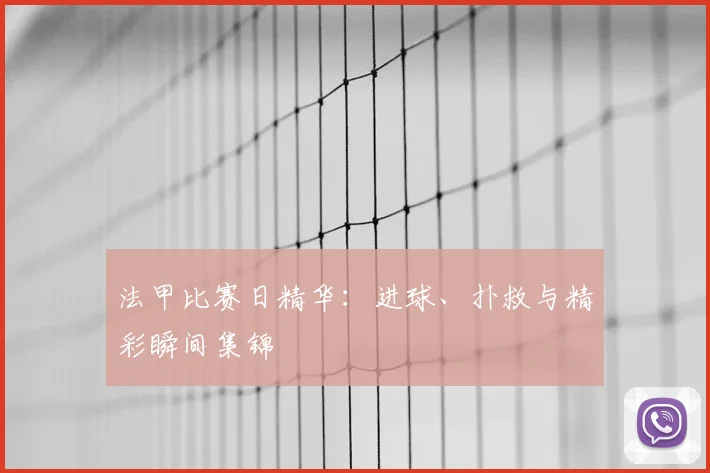 法甲比赛日精华:进球、扑救与精彩瞬间集锦