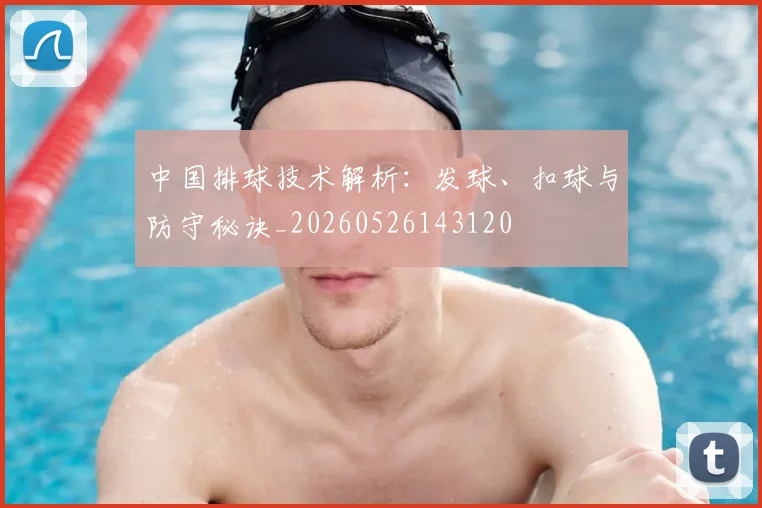 中国排球技术解析：发球、扣球与防守秘诀_20260526143120